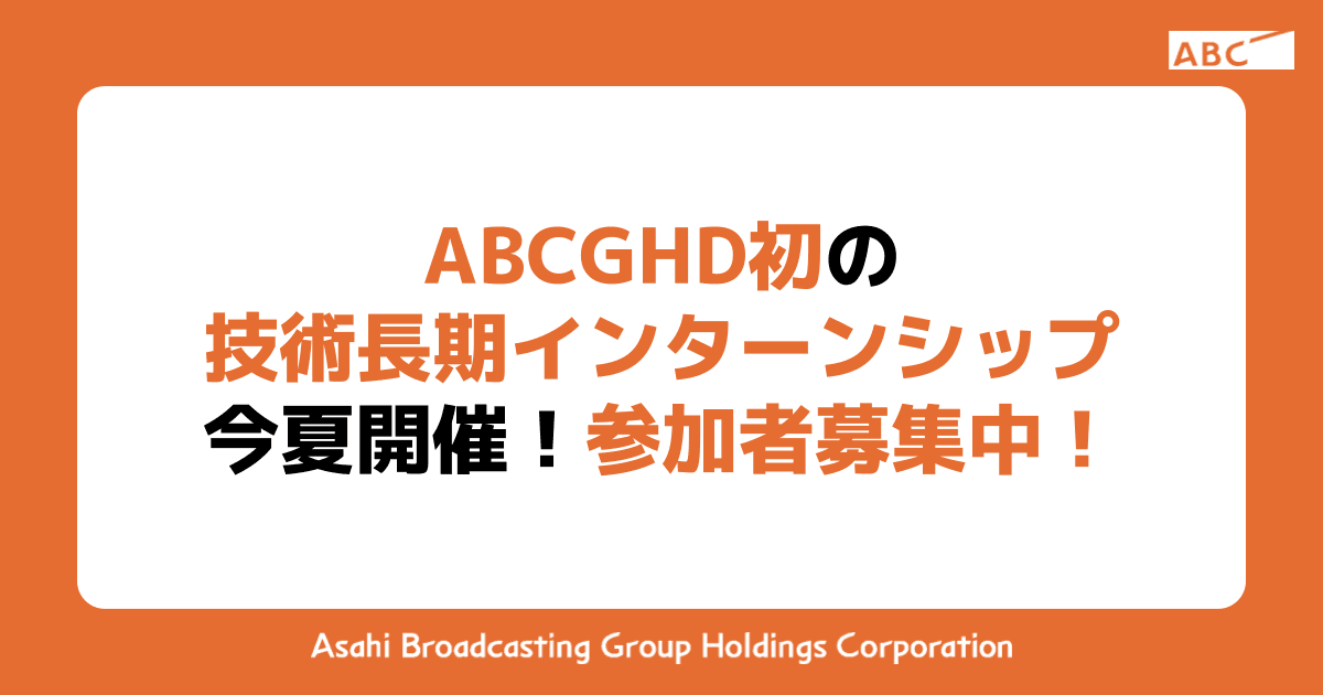 【締め切りました】ABCGHD初の技術長期インターンシップ今夏開催！参加者募集中！