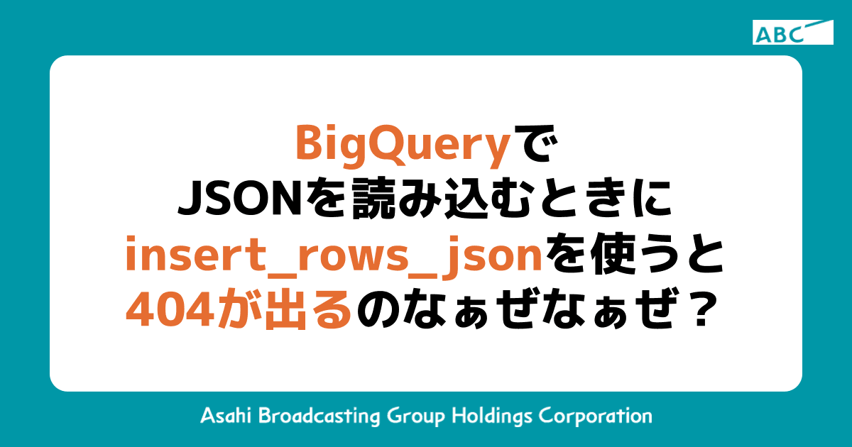 BigQueryでJSONを読み込むときにinsert_rows_jsonを使うと404が出るのなぁぜなぁぜ？