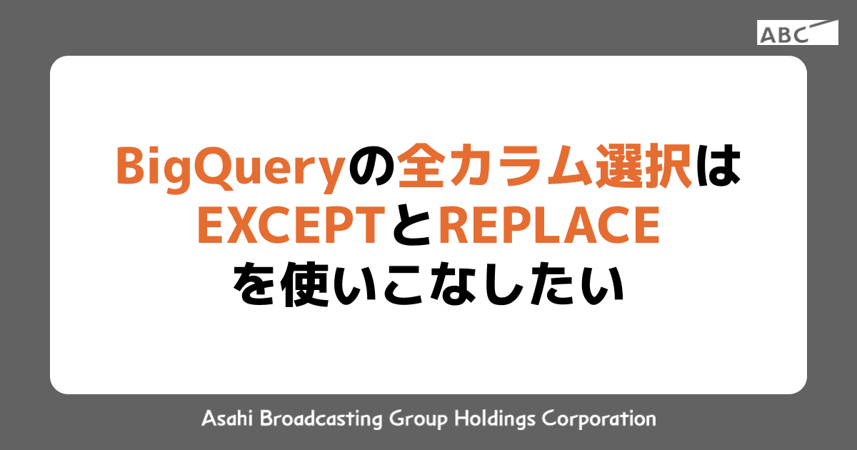 BigQueryの全カラム選択はEXCEPTとREPLACEを使いこなしたい